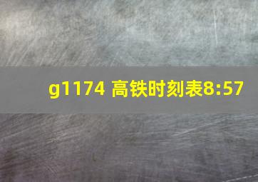 g1174 高铁时刻表8:57